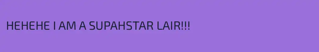 HEHEHE I AM A SUPAHSTAR LAIR!!!